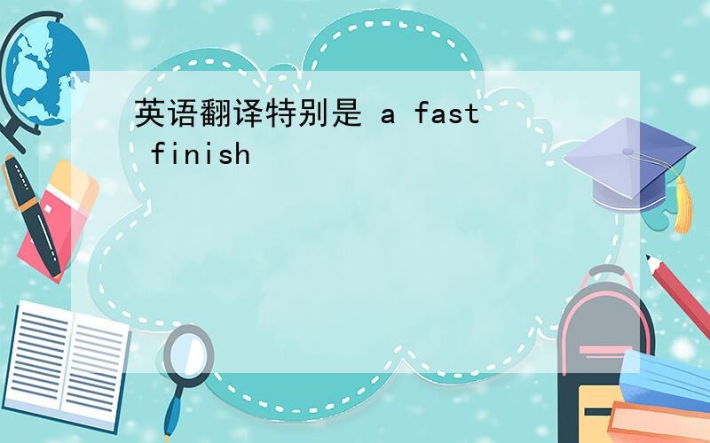 英语翻译特别是 a fast finish