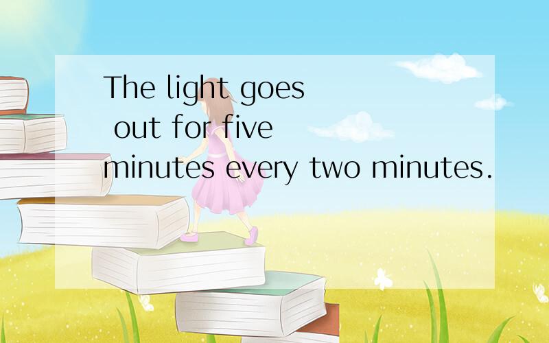 The light goes out for five minutes every two minutes.