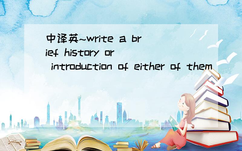 中译英~write a brief history or introduction of either of them