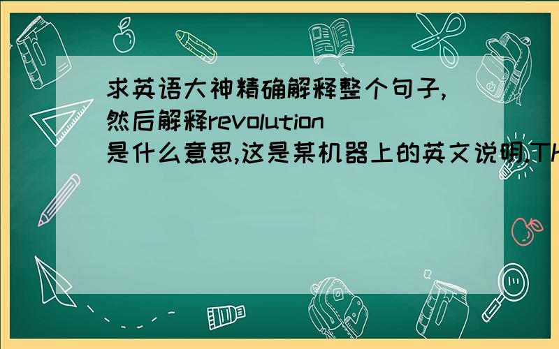 求英语大神精确解释整个句子,然后解释revolution是什么意思,这是某机器上的英文说明.The Gantry stops to rotate within two revolutions.