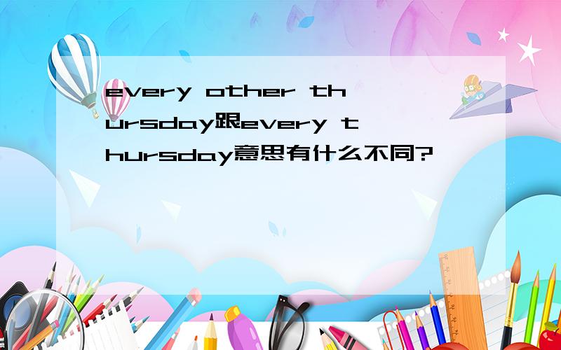 every other thursday跟every thursday意思有什么不同?