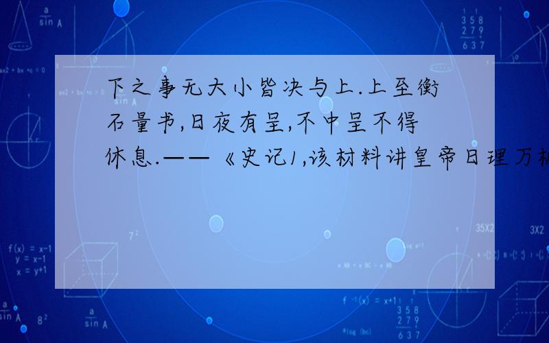 下之事无大小皆决与上.上至衡石量书,日夜有呈,不中呈不得休息.——《史记1,该材料讲皇帝日理万机,皇帝阅奏章为何有定额呢?2.这一局面是如何解决的?求详细解答---分点分行写序号哦--`(*∩