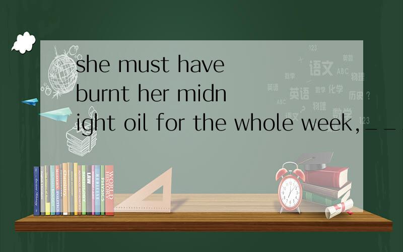 she must have burnt her midnight oil for the whole week,_____she got very good marks in the exams.A.for B.because C.since D.as 需说明理由,分析各个选项