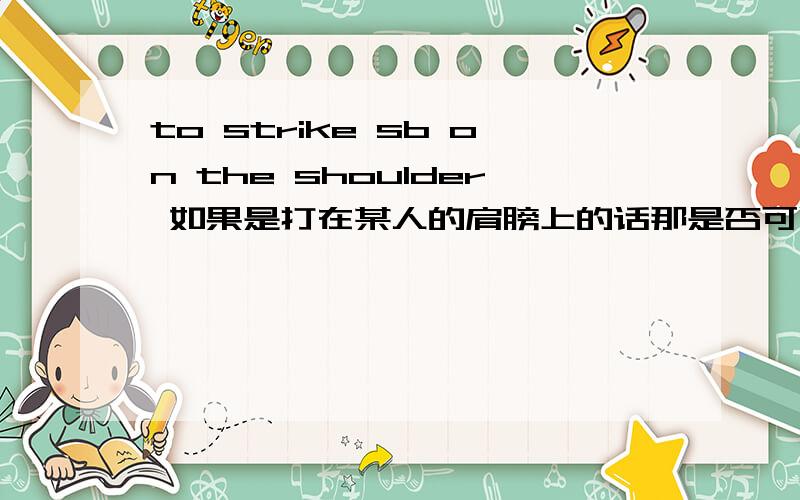 to strike sb on the shoulder 如果是打在某人的肩膀上的话那是否可以换成at呢?