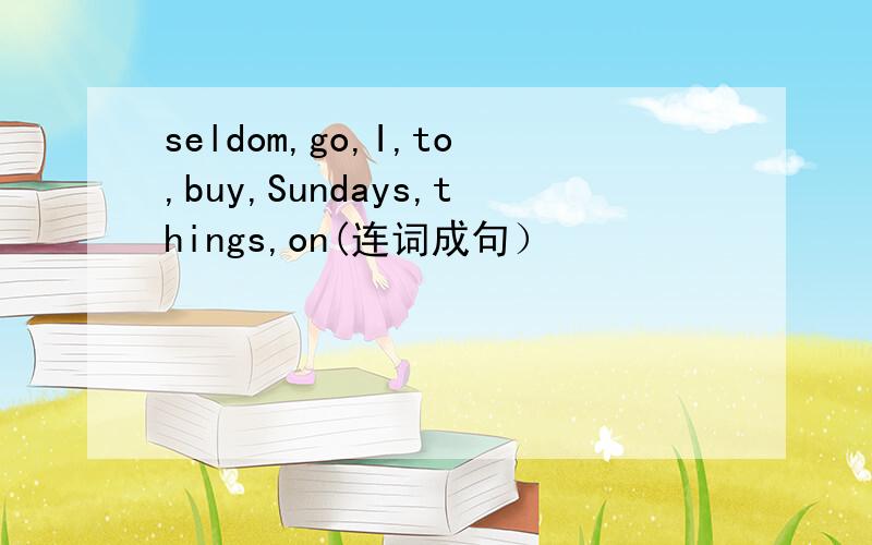 seldom,go,I,to,buy,Sundays,things,on(连词成句）