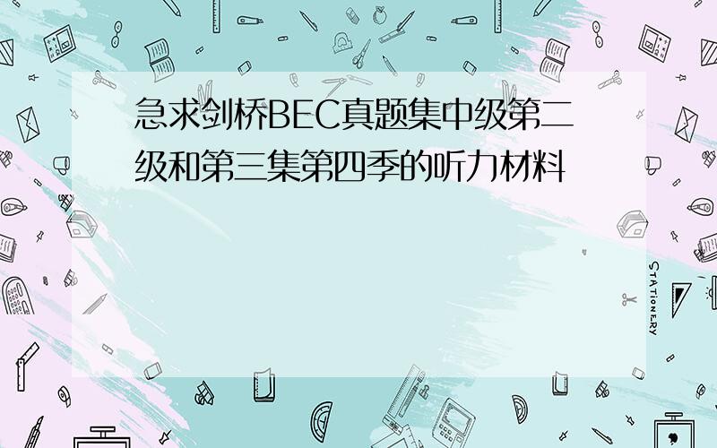 急求剑桥BEC真题集中级第二级和第三集第四季的听力材料