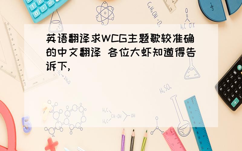 英语翻译求WCG主题歌较准确的中文翻译 各位大虾知道得告诉下,