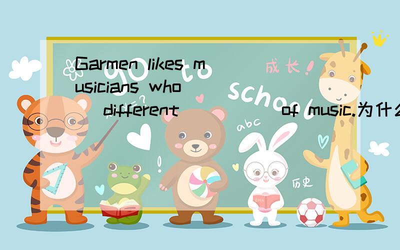 Garmen likes musicians who___ different_____ of music.为什么不填 plays 和kind?  怎么分析A play  kind                 B  plays  kind                  C play    kinds              D plays   kinds