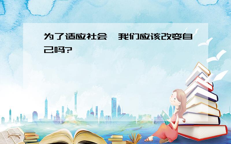 为了适应社会,我们应该改变自己吗?