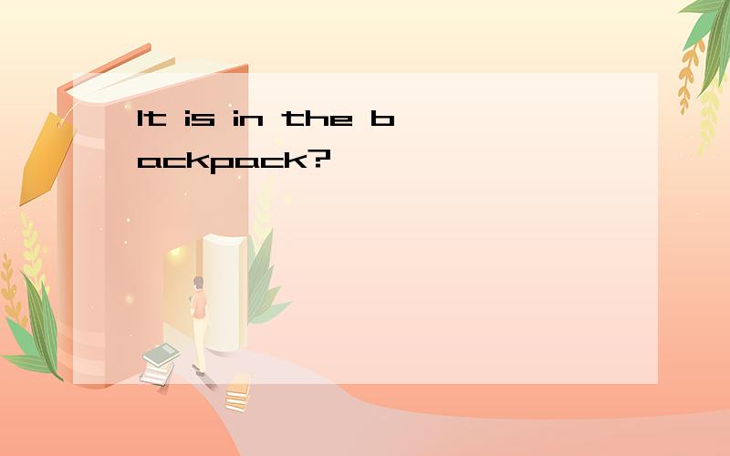 It is in the backpack?