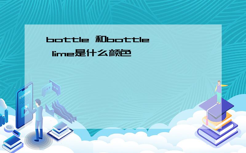 bottle 和bottle lime是什么颜色