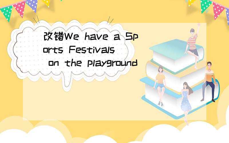 改错We have a Sports Festivals on the playground