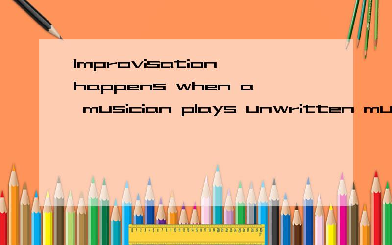 Improvisation happens when a musician plays unwritten music to fit the mood of tfe occasion中文翻译