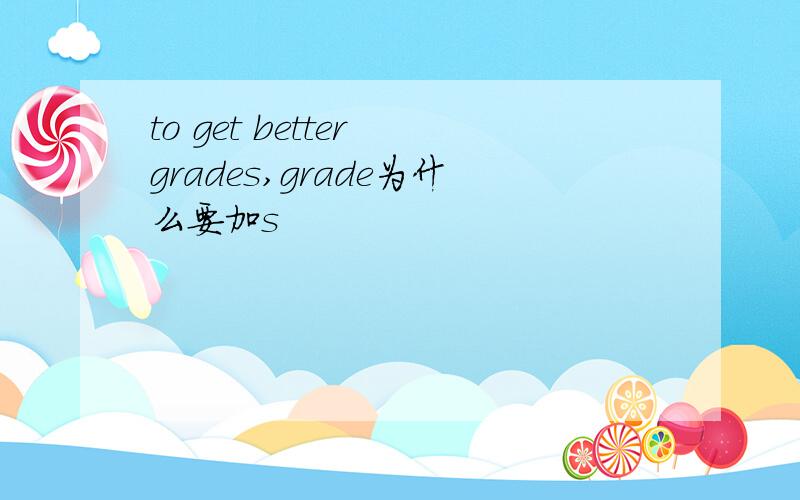 to get better grades,grade为什么要加s