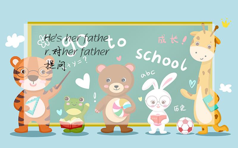 He's her father.对her father 提问