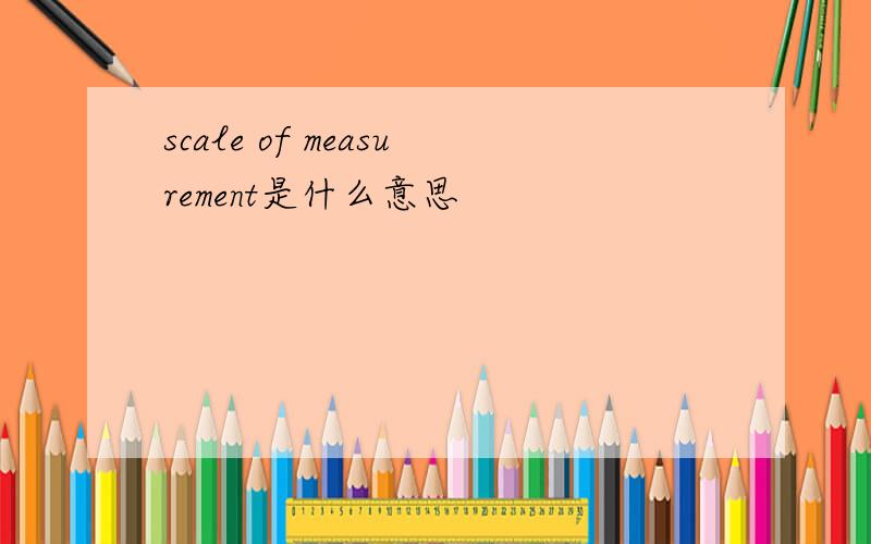 scale of measurement是什么意思