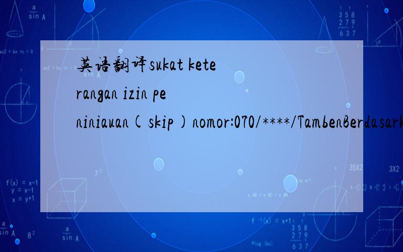 英语翻译sukat keterangan izin peniniauan(skip)nomor:070/****/TambenBerdasarkan Surat Sadara No.089/cls/05/07 tertanggal 18 Mei 2007 tentang permohonan Suat Keterangan(skip)Potensi Pertambangan diKabupaten Poso dan setelah memperhatikan pertimbang