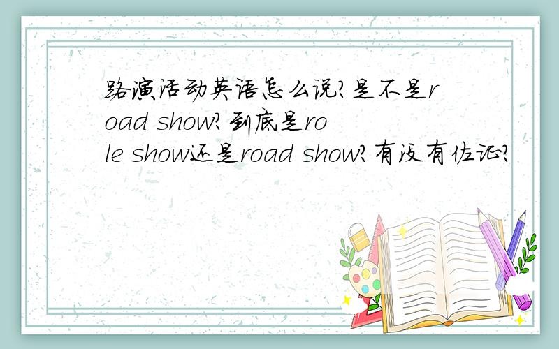 路演活动英语怎么说?是不是road show?到底是role show还是road show?有没有佐证?