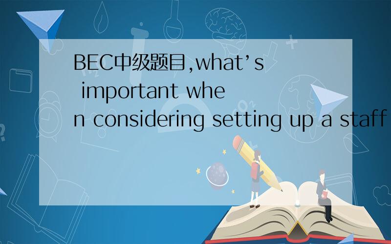 BEC中级题目,what’s important when considering setting up a staff canteen?一共需要3个论点,下面已经给出2个论点,请在另提供一个论点,请展开写,每点写个4-5句就可以.一,Employees’ opinions二,Cost to the company