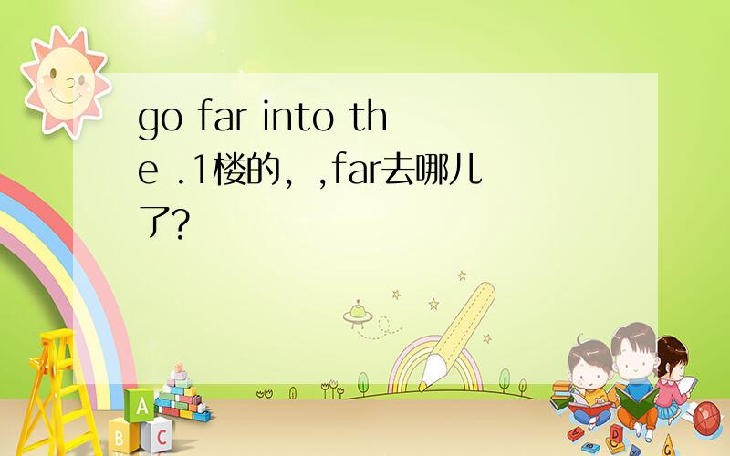 go far into the .1楼的，,far去哪儿了?