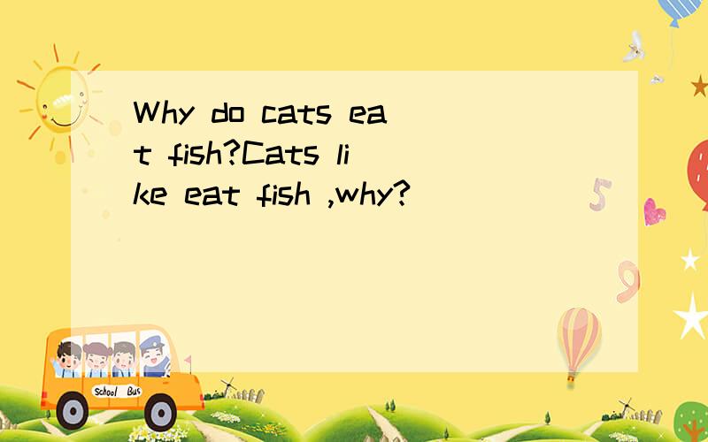 Why do cats eat fish?Cats like eat fish ,why?