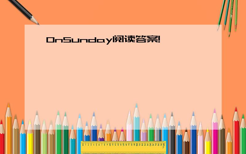 OnSunday阅读答案!