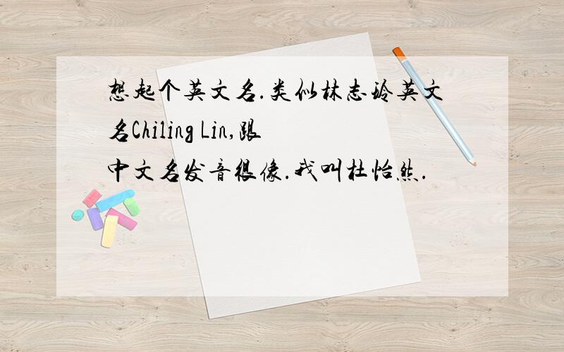 想起个英文名.类似林志玲英文名Chiling Lin,跟中文名发音很像.我叫杜怡然.