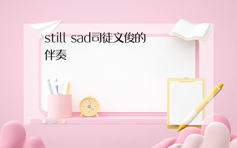 still sad司徒文俊的伴奏