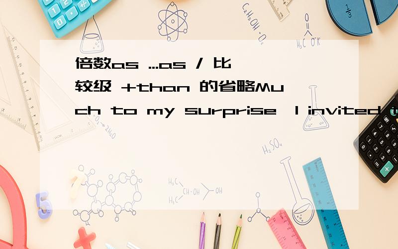 倍数as ...as / 比较级 +than 的省略Much to my surprise,I invited ten friends to the party,but ___ came.A.twice as many as B as many as twice C.twice as many D.twice more thanmany后省略了as the friends i invited D 为什么不对呀?