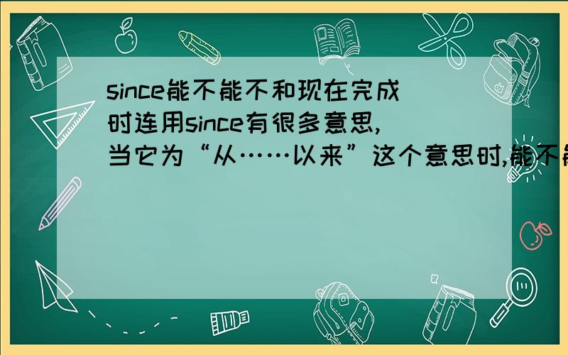 since能不能不和现在完成时连用since有很多意思,当它为“从……以来”这个意思时,能不能不与过去完成时连用.醉花哦讲得详细一点