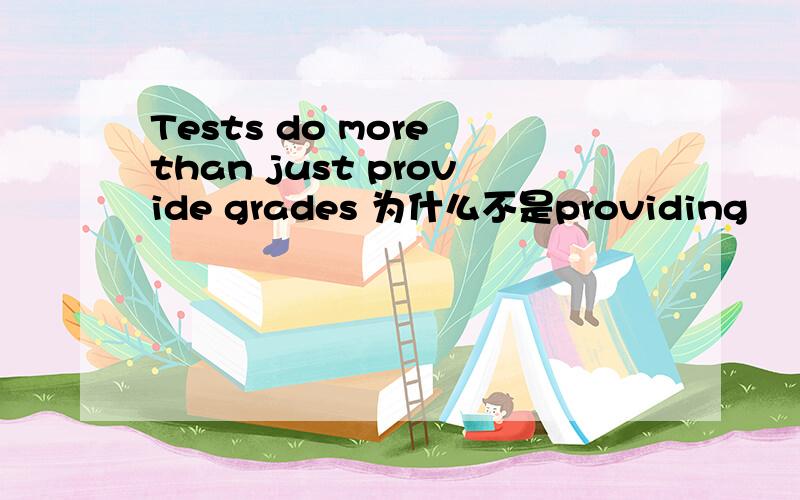 Tests do more than just provide grades 为什么不是providing