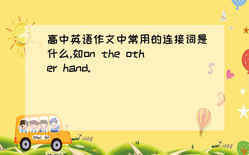 高中英语作文中常用的连接词是什么,如on the other hand.