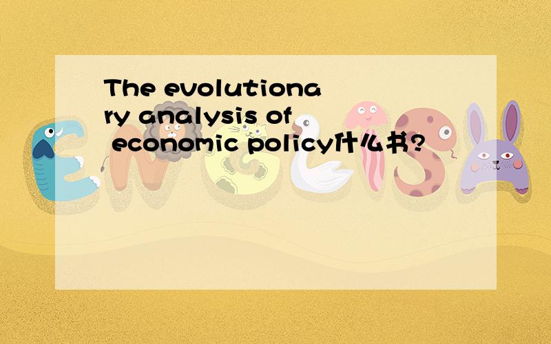 The evolutionary analysis of economic policy什么书?