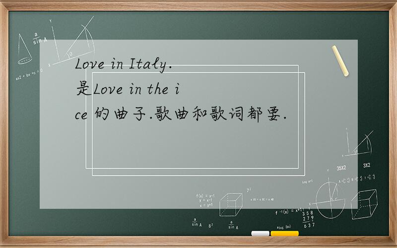 Love in Italy.是Love in the ice 的曲子.歌曲和歌词都要.