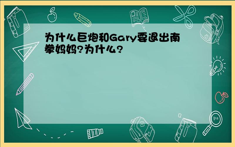 为什么巨炮和Gary要退出南拳妈妈?为什么?