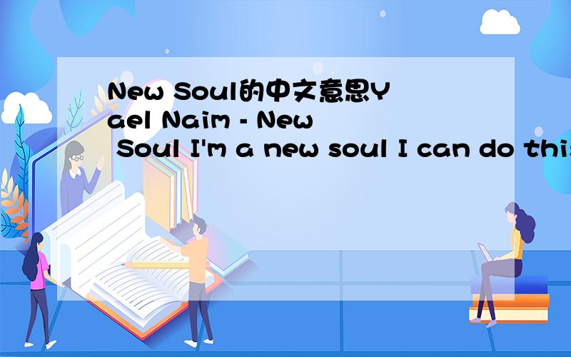 New Soul的中文意思Yael Naim - New Soul I'm a new soul I can do this strange world hoping I could learn a bit about how to give and take.But since I came here felt the joy and the fear finding myself making every possible mistake.la-la-la-la-la-l