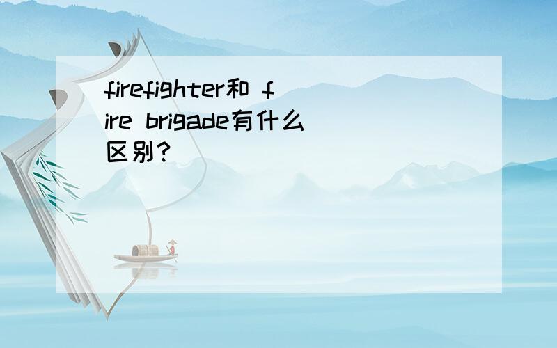 firefighter和 fire brigade有什么区别?