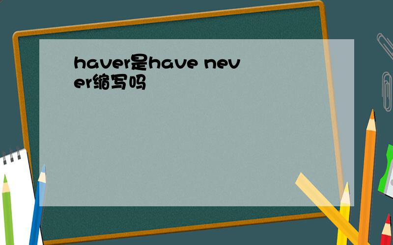 haver是have never缩写吗