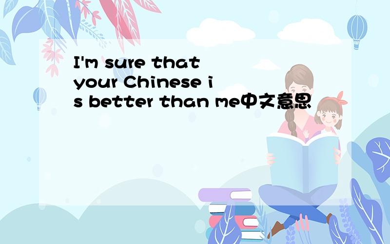 I'm sure that your Chinese is better than me中文意思