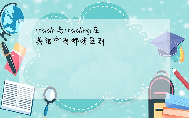 trade与trading在英语中有哪些区别