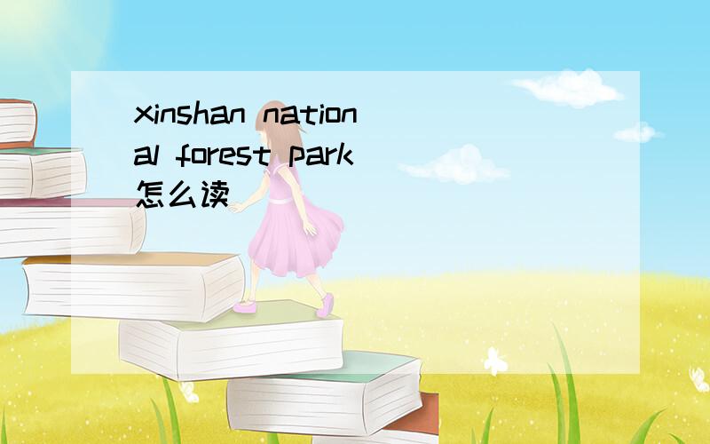 xinshan national forest park怎么读