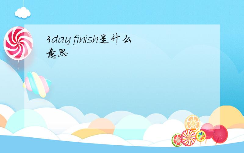 3day finish是什么意思