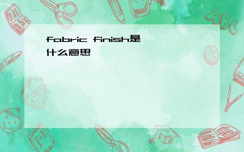 fabric finish是什么意思