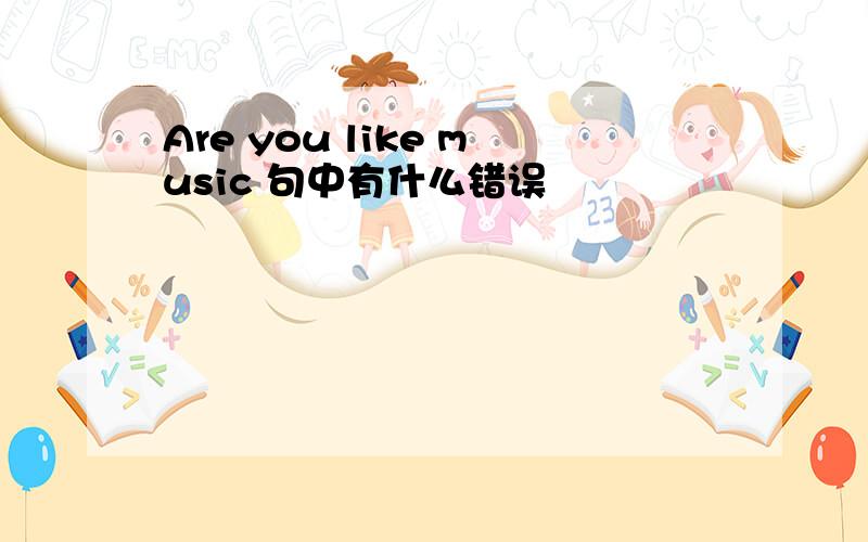 Are you like music 句中有什么错误