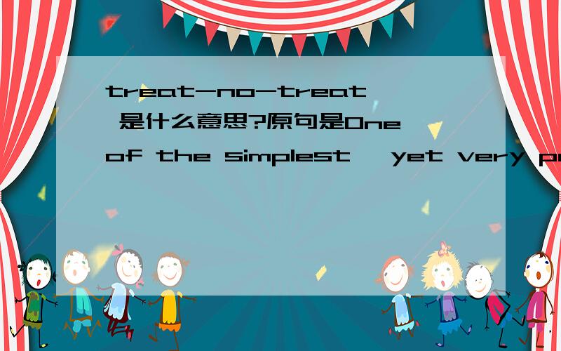 treat-no-treat 是什么意思?原句是One of the simplest, yet very powerful applications for microbiologicalculture is the real-time use of treat-no-treat testing.