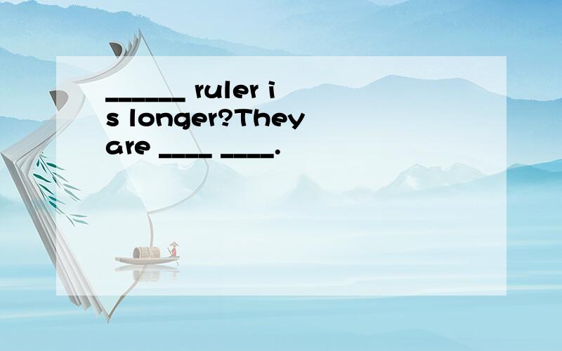 ______ ruler is longer?They are ____ ____.