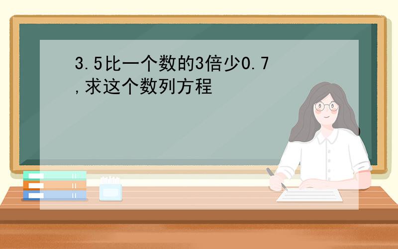 3.5比一个数的3倍少0.7,求这个数列方程