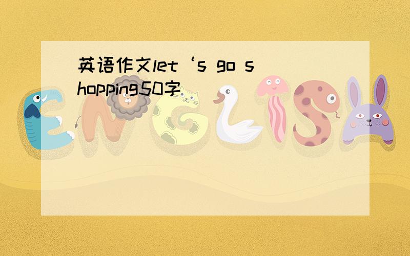 英语作文let‘s go shopping50字