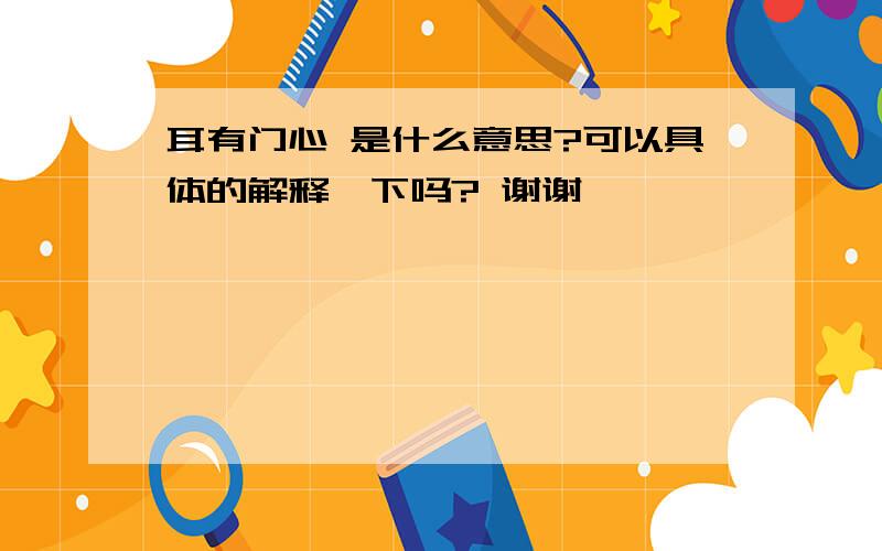 耳有门心 是什么意思?可以具体的解释一下吗? 谢谢