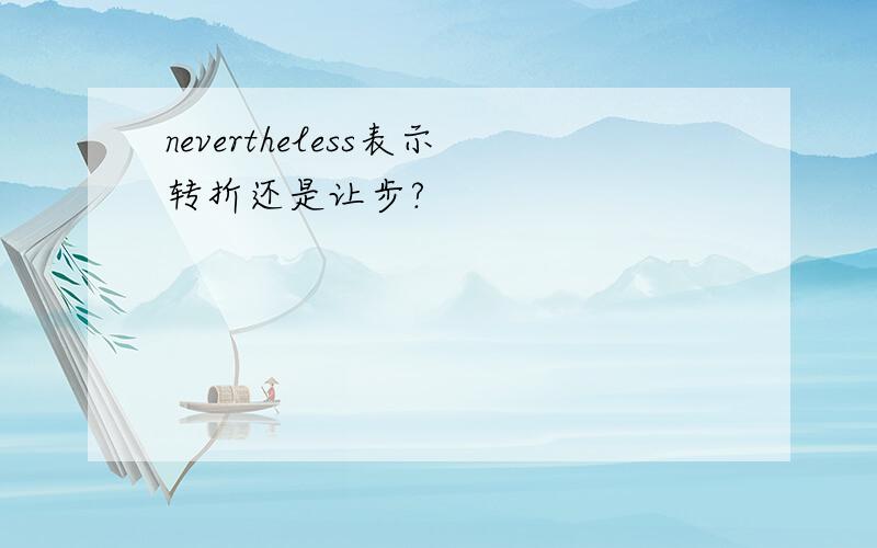 nevertheless表示转折还是让步?